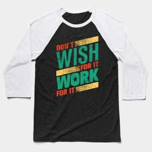 don't wish work for it Baseball T-Shirt